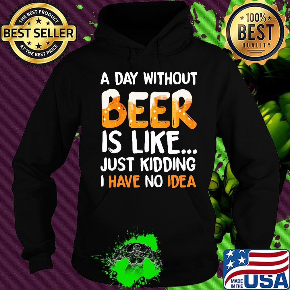 A day without beer is like just kidding i have no idea black s Hoodie A day without beer is like just kidding i have no idea black s Hoodie