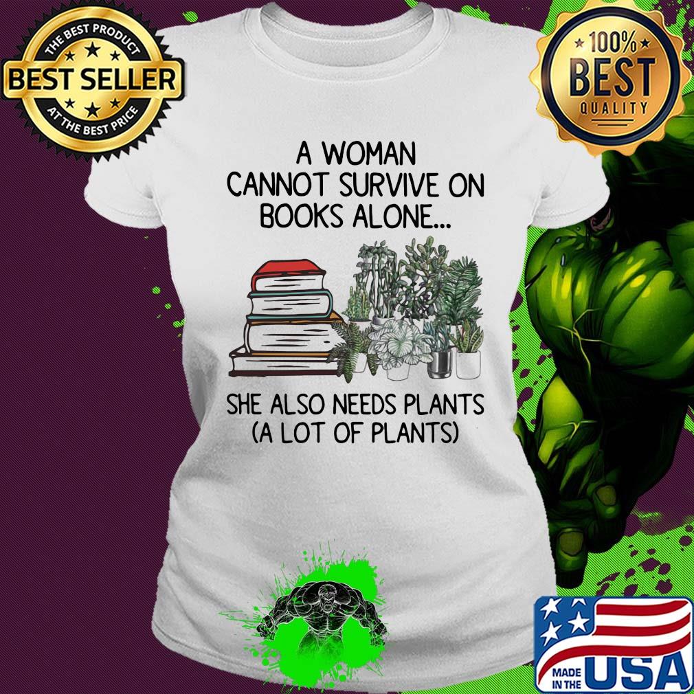 A woman cannot survive on books alone she also needs plants a lot of plants s Ladies tee A woman cannot survive on books alone she also needs plants a lot of plants s Ladies tee