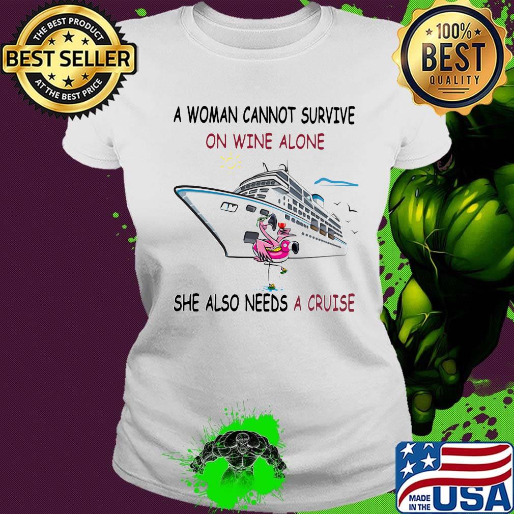A woman cannot survive on wine alone she also needs a cruise flamingo s Ladies tee A woman cannot survive on wine alone she also needs a cruise flamingo s Ladies tee