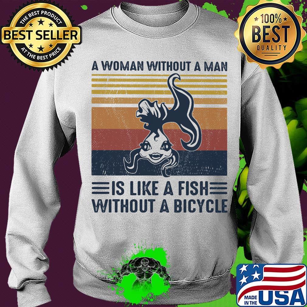 A Woman Without A Man Is Like A Fish Without A Bicycle Vintage Retro Shirt Sweater A Woman Without A Man Is Like A Fish Without A Bicycle Vintage Retro Shirt Sweater