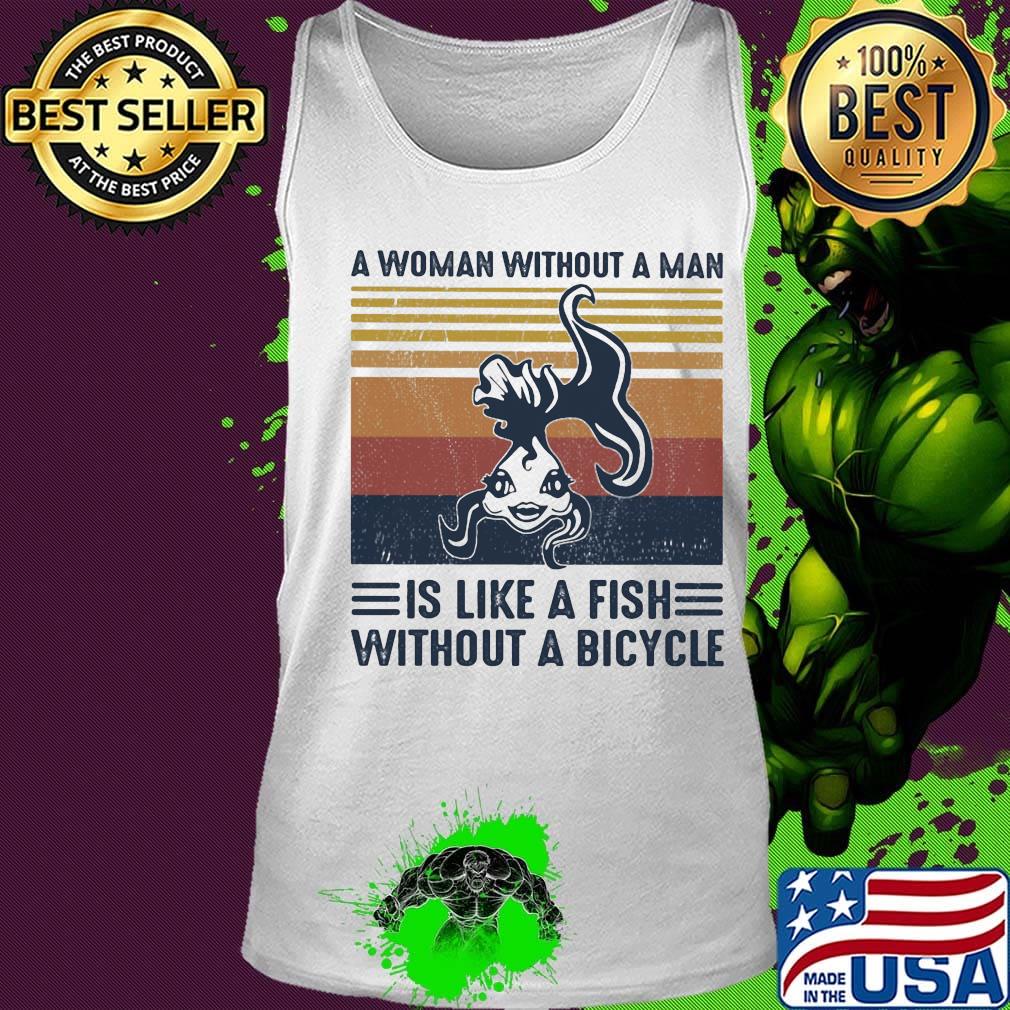 A Woman Without A Man Is Like A Fish Without A Bicycle Vintage Retro Shirt Tank top A Woman Without A Man Is Like A Fish Without A Bicycle Vintage Retro Shirt Tank top