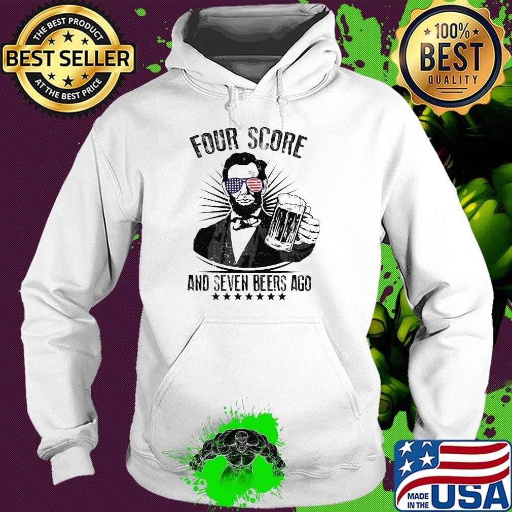 Abraham lincoln four score and seven beers ago america happy 4th july independence day s Hoodie Abraham lincoln four score and seven beers ago america happy 4th july independence day s Hoodie
