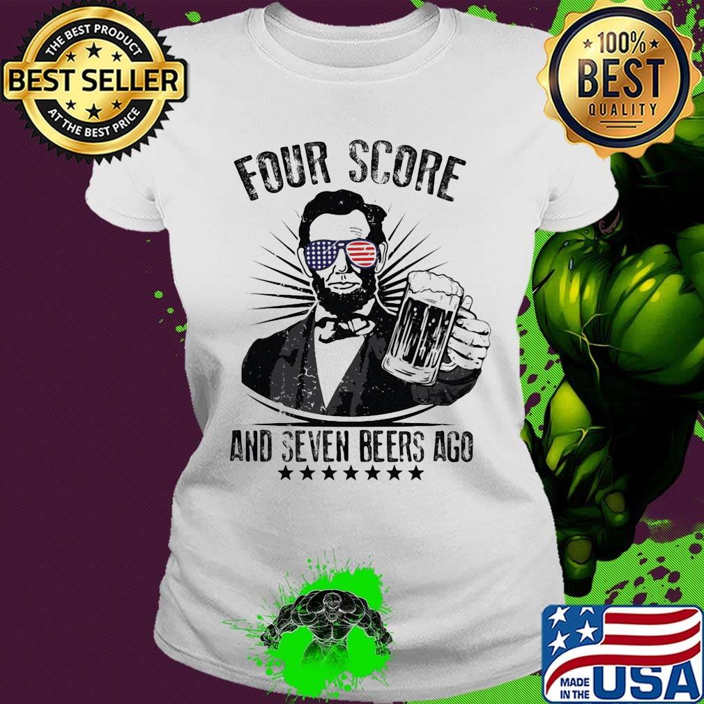 Abraham lincoln four score and seven beers ago america happy 4th july independence day s Ladies tee Abraham lincoln four score and seven beers ago america happy 4th july independence day s Ladies tee