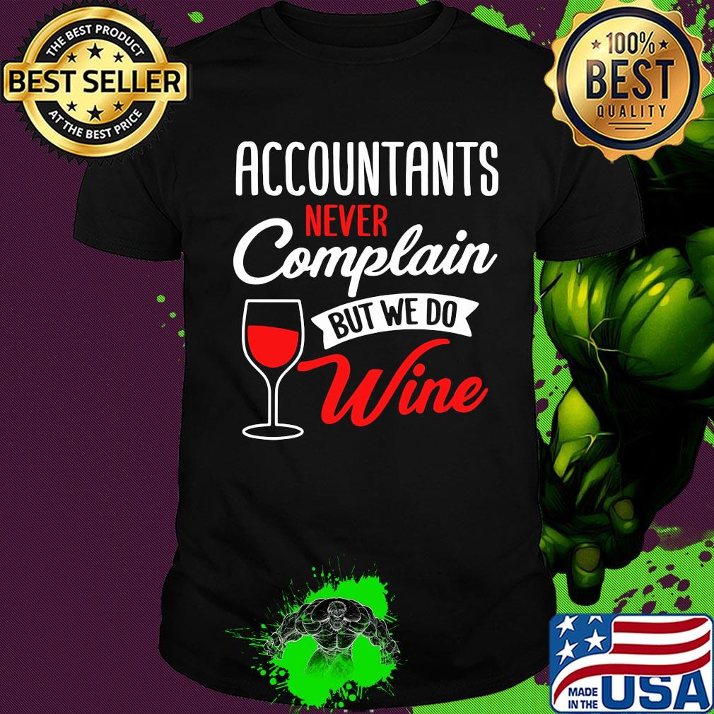 Accountants never complain but we do wine shirt