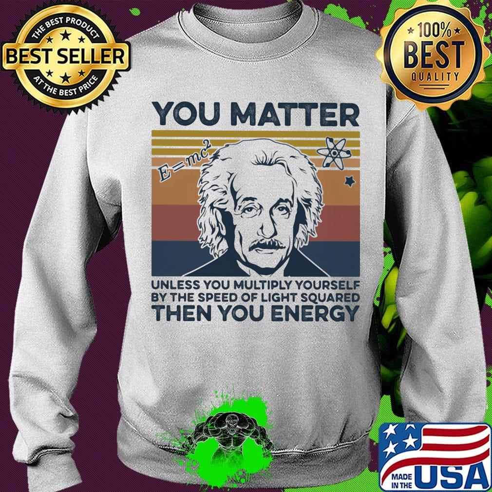 Albert einstein you matter unless you multiply yourself by the speed of light squared then you energy vintage retro s Sweater Albert einstein you matter unless you multiply yourself by the speed of light squared then you energy vintage retro s Sweater