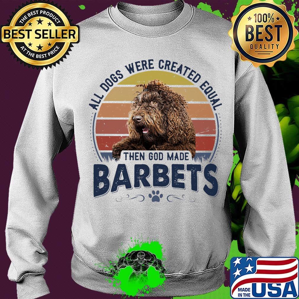 All Dogs Were Created Equal Then God Made Barbet Vintage Retro Shirt Sweater All Dogs Were Created Equal Then God Made Barbet Vintage Retro Shirt Sweater