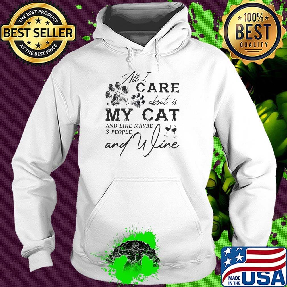 All I care about is my cat and like maybe 3 people and wine s Hoodie All I care about is my cat and like maybe 3 people and wine s Hoodie