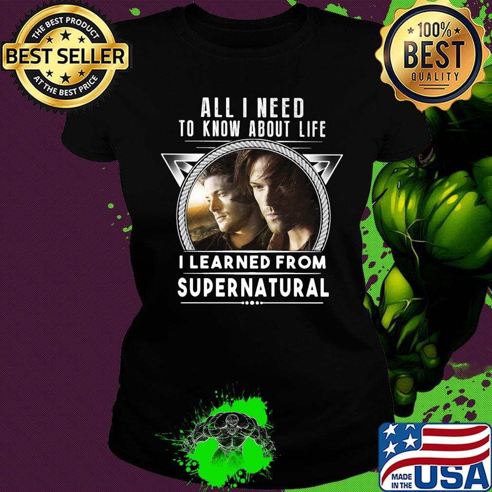 All i need to know about life i learned from supernatural s Ladies tee All i need to know about life i learned from supernatural s Ladies tee