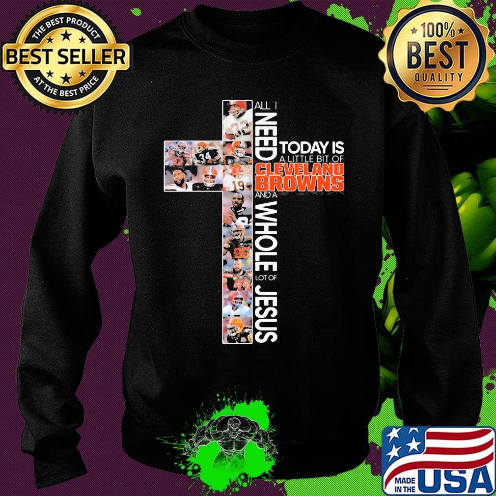 All i need today is a little bit of cleveland browns football and a whole lot of jesus s Sweater All i need today is a little bit of cleveland browns football and a whole lot of jesus s Sweater
