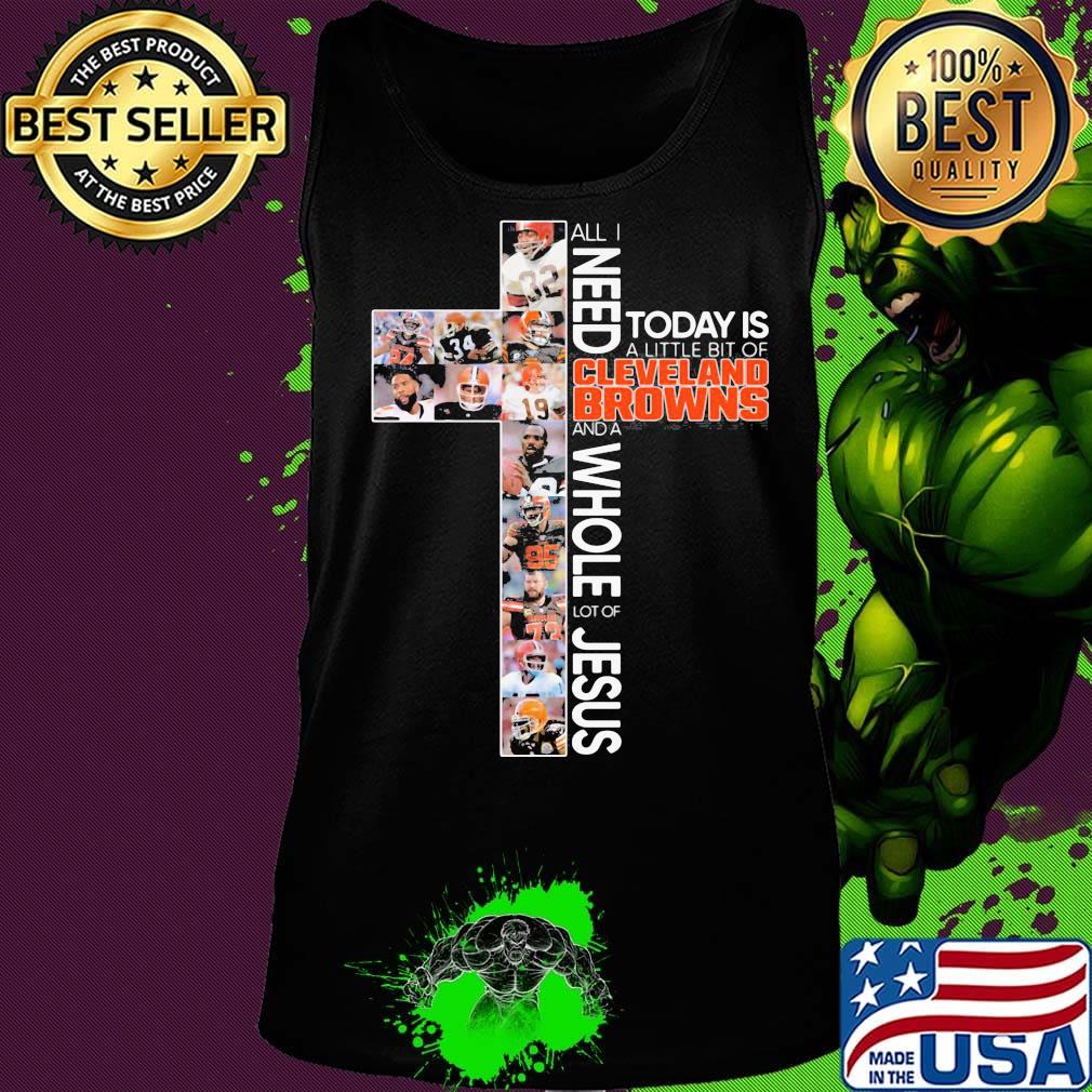 All i need today is a little bit of cleveland browns football and a whole lot of jesus s Tank top All i need today is a little bit of cleveland browns football and a whole lot of jesus s Tank top