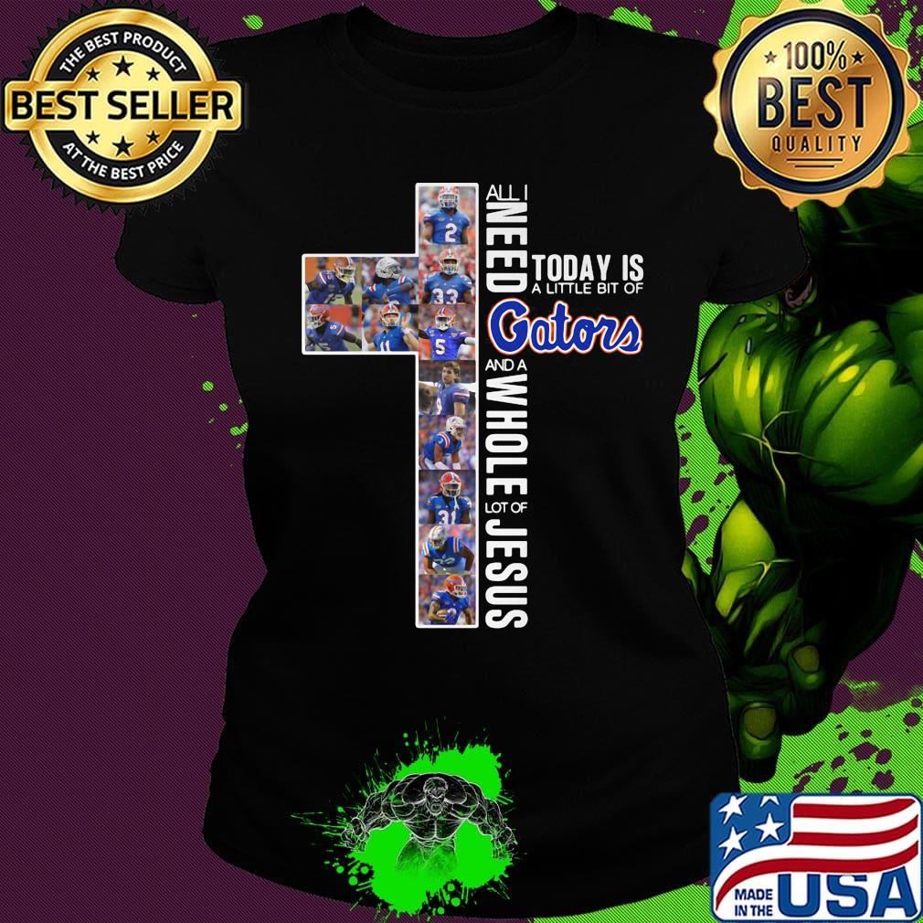 All i need today is a little bit of florida gators and a whole lot of jesus football s Ladies tee All i need today is a little bit of florida gators and a whole lot of jesus football s Ladies tee