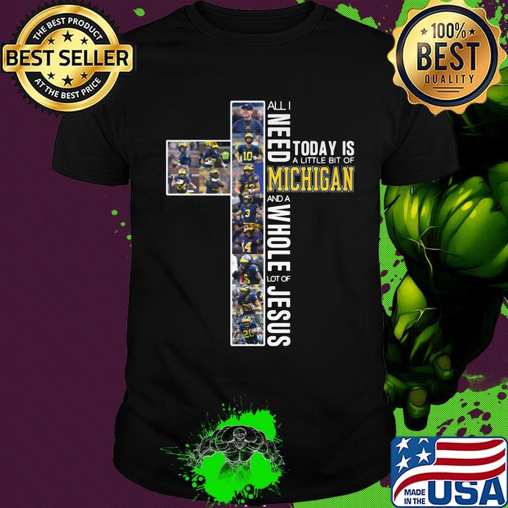 All i need today is a little bit of michigan wolverines football and a whole lot of jesus shirt