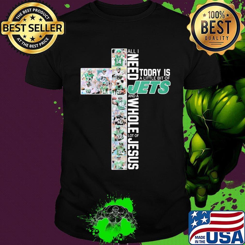 All i need today is a little bit of new york jets and a whole lot of jesus shirt