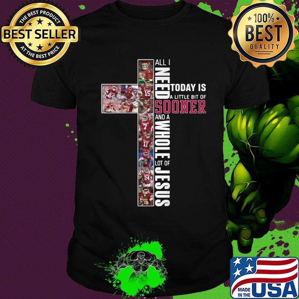 All i need today is a little bit of oklahoma sooners and a whole lot of jesus shirt