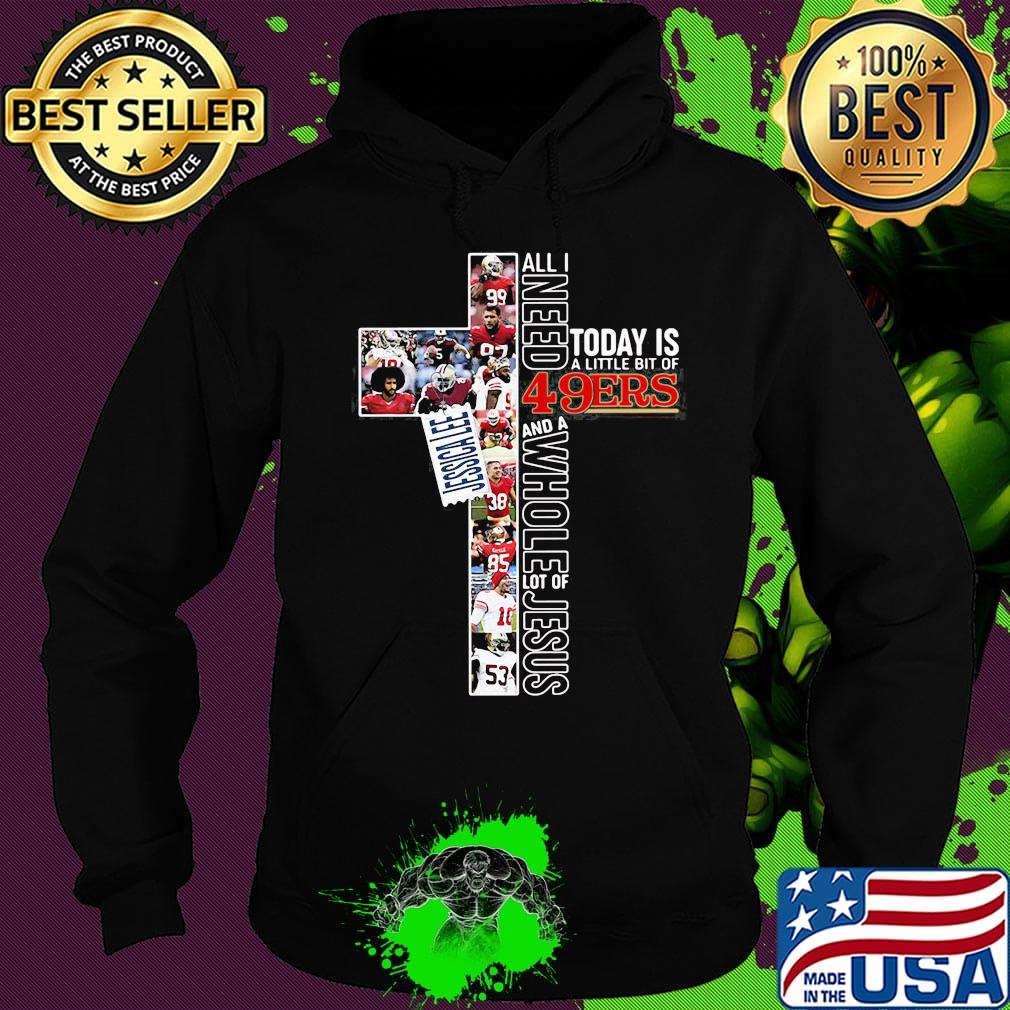 All i need today is a little bit of san francisco 49ers football and a whole lot of jesus s Hoodie All i need today is a little bit of san francisco 49ers football and a whole lot of jesus s Hoodie