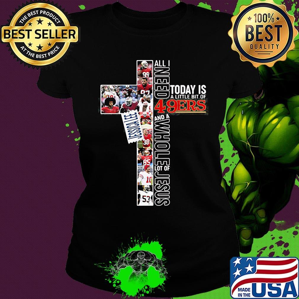 All i need today is a little bit of san francisco 49ers football and a whole lot of jesus s Ladies tee All i need today is a little bit of san francisco 49ers football and a whole lot of jesus s Ladies tee