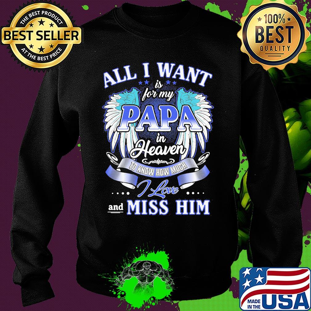 All I want is for my papa in heaven to know how much I love and miss him s Sweater All I want is for my papa in heaven to know how much I love and miss him s Sweater