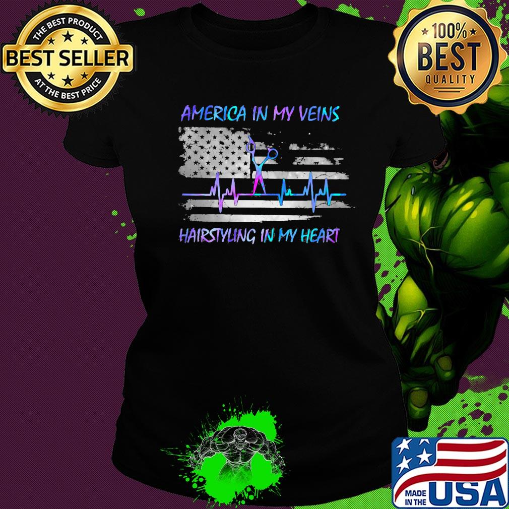 America in my vein hairstying in my heart flag veteran Independence Day s Ladies tee America in my vein hairstying in my heart flag veteran Independence Day s Ladies tee