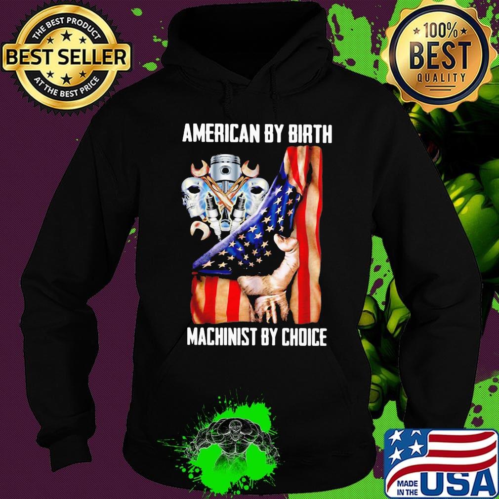 American by birh machinist by choice flag veteran Independence day s Hoodie American by birh machinist by choice flag veteran Independence day s Hoodie
