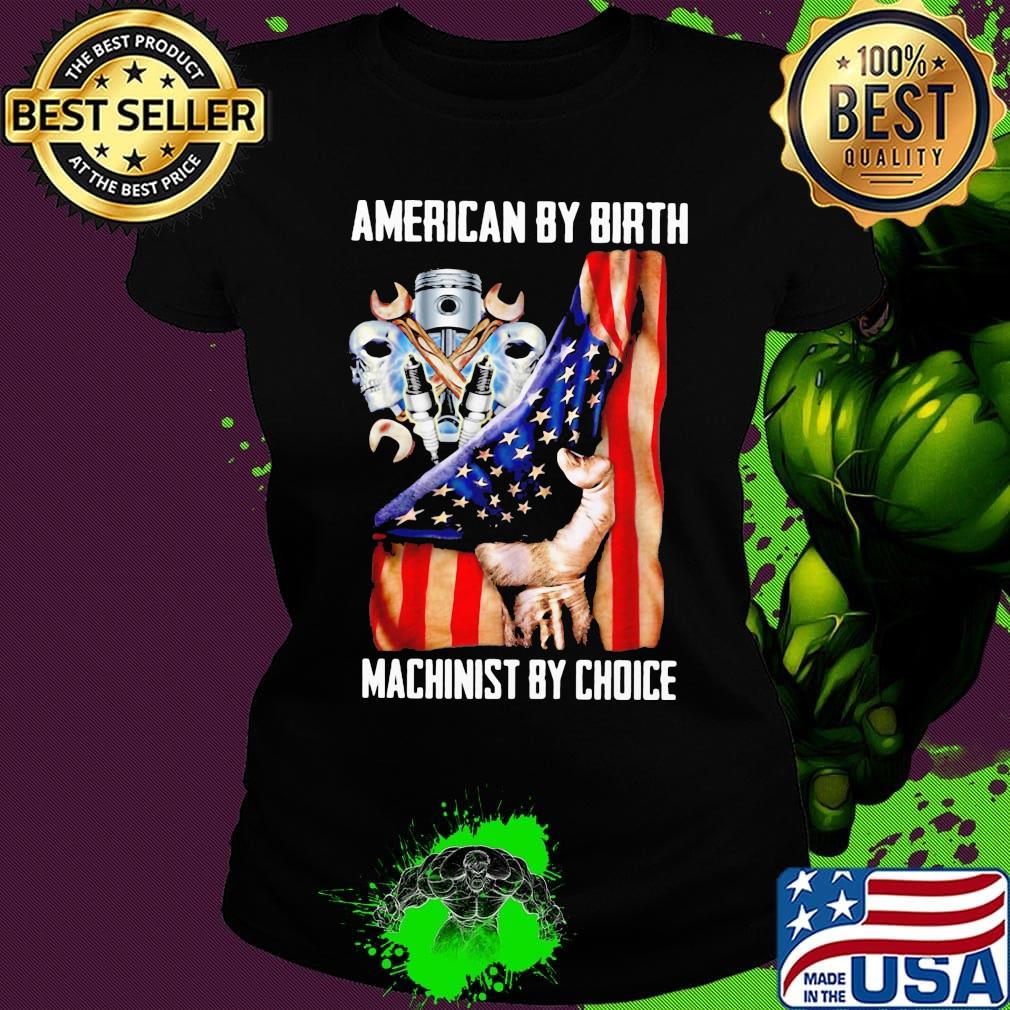 American by birh machinist by choice flag veteran Independence day s Ladies tee American by birh machinist by choice flag veteran Independence day s Ladies tee