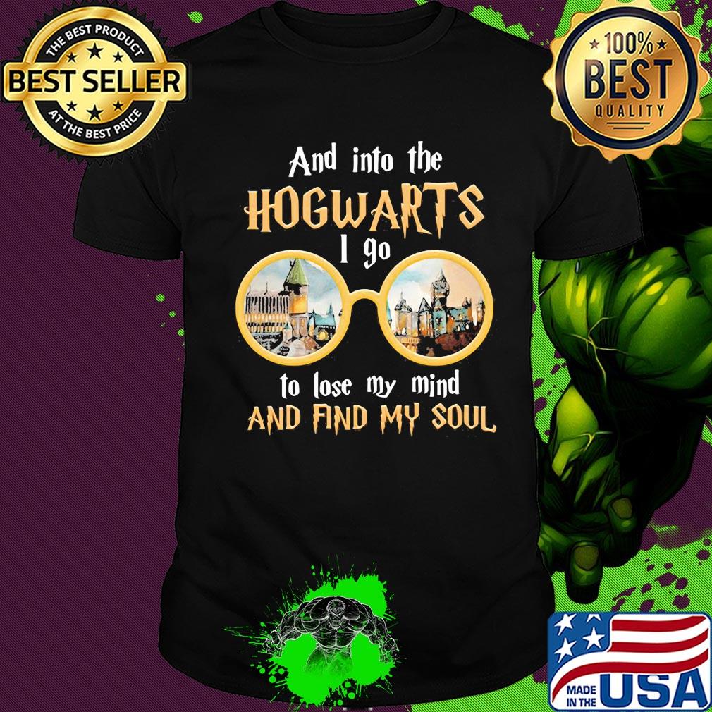 And into the hogwarts I go to lose my mind and find my soul shirt And into the hogwarts I go to lose my mind and find my soul shirt