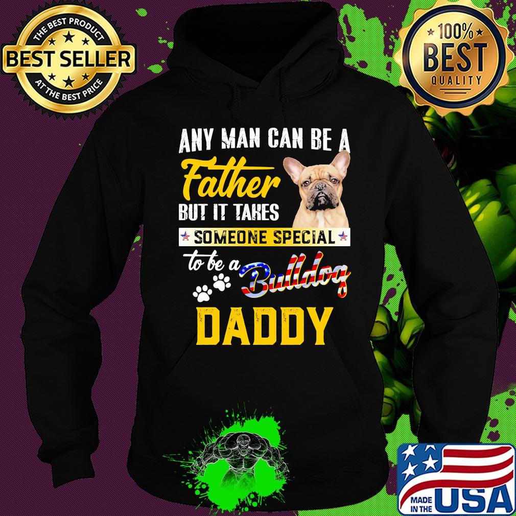 Any man can be a father but it takes someone special to be a paws bulldog daddy s Hoodie Any man can be a father but it takes someone special to be a paws bulldog daddy s Hoodie