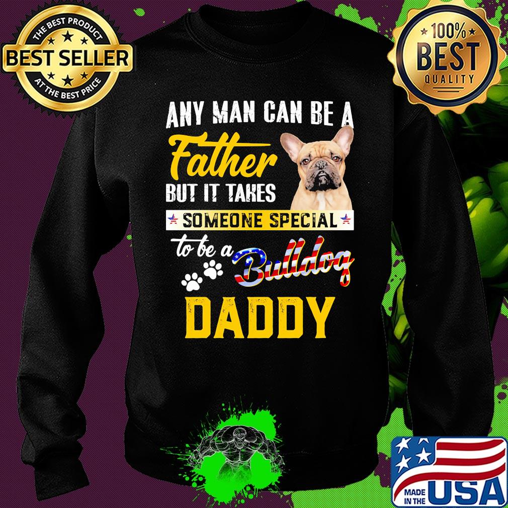Any man can be a father but it takes someone special to be a paws bulldog daddy s Sweater Any man can be a father but it takes someone special to be a paws bulldog daddy s Sweater