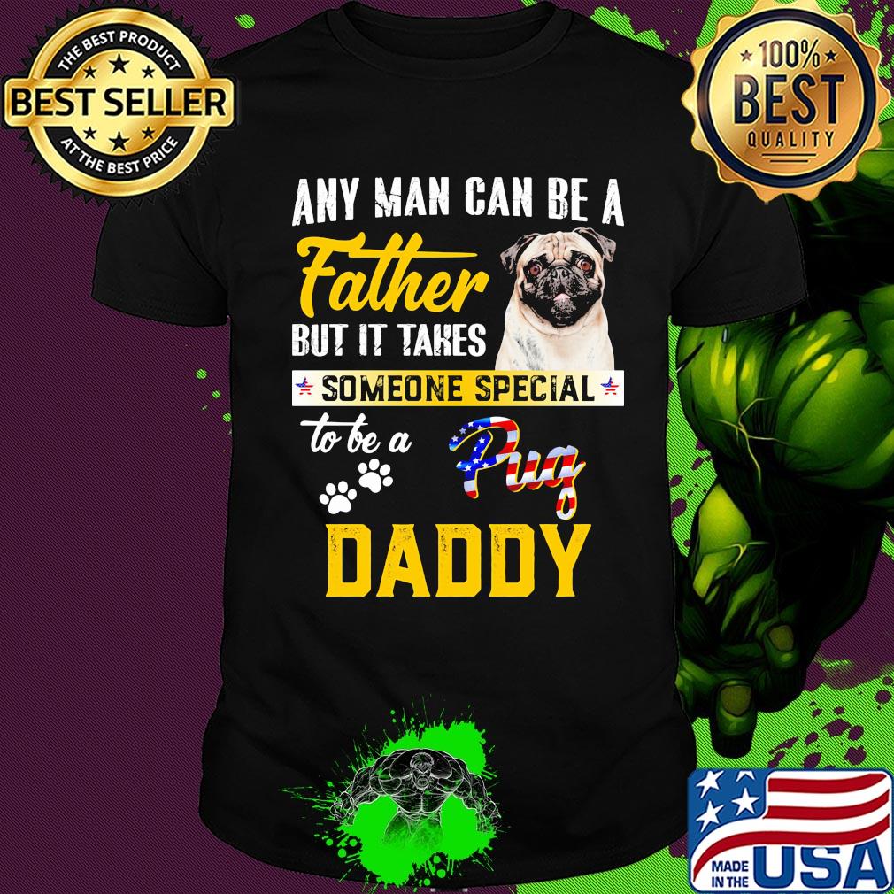 Any man can be a father but it takes someone special to be a paws pug daddy shirt