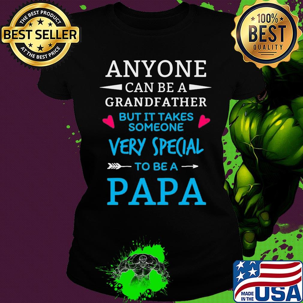 Anyone can be a grandfather but it takes someone very special to be a papa s Ladies tee Anyone can be a grandfather but it takes someone very special to be a papa s Ladies tee