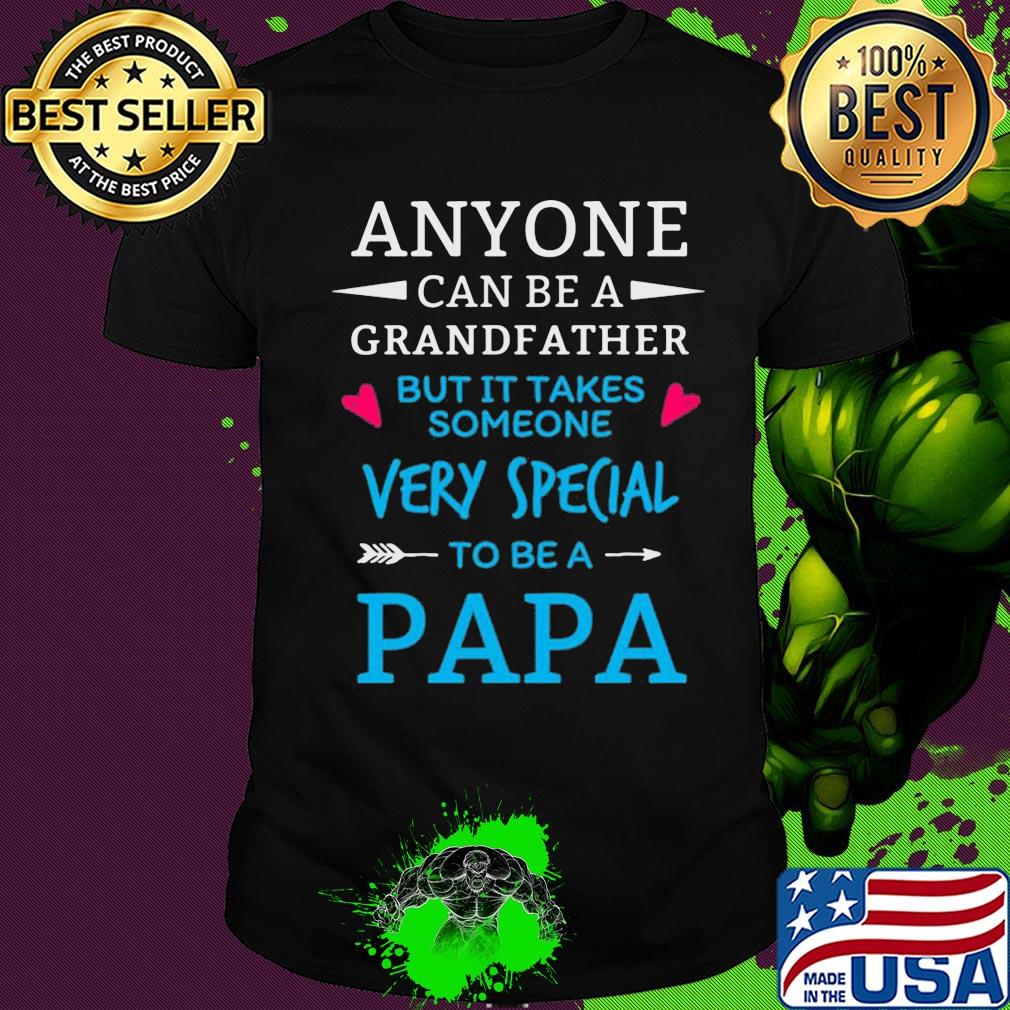 Anyone can be a grandfather but it takes someone very special to be a papa shirt Anyone can be a grandfather but it takes someone very special to be a papa shirt