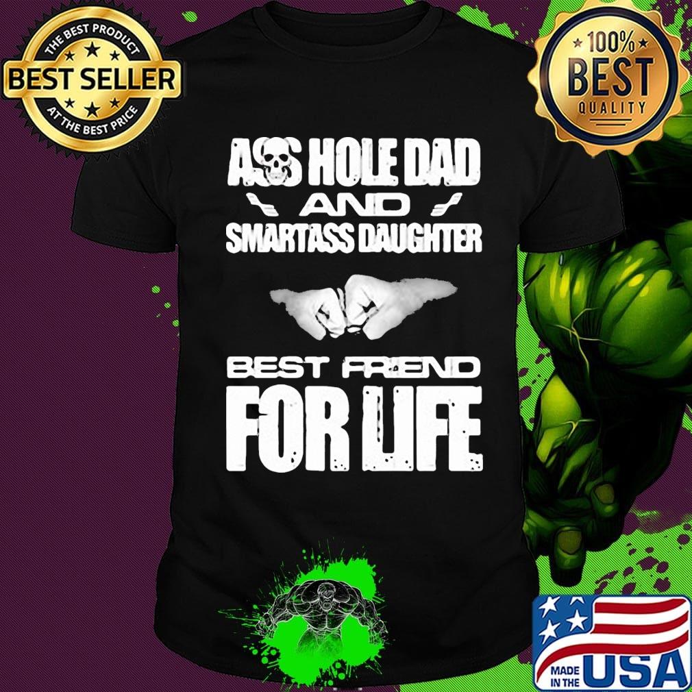 Ass hole dad and smartass daughter best friend for life shirt