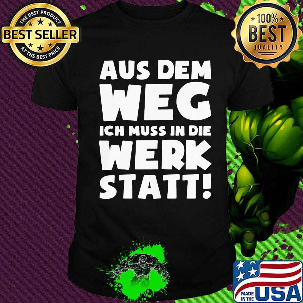 Aus dem weg ich muss in die werk statt shirt