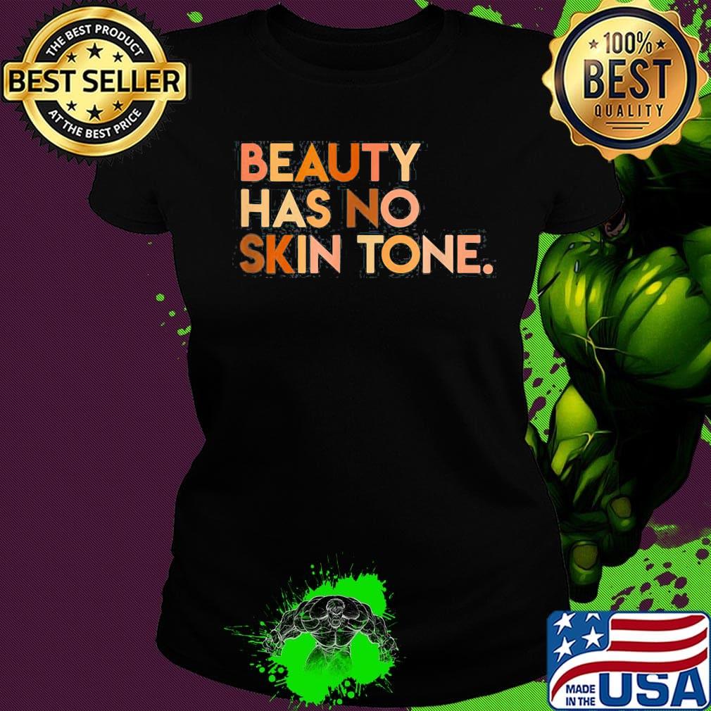 Beauty has no skin tone Black lives matter s Ladies tee Beauty has no skin tone Black lives matter s Ladies tee