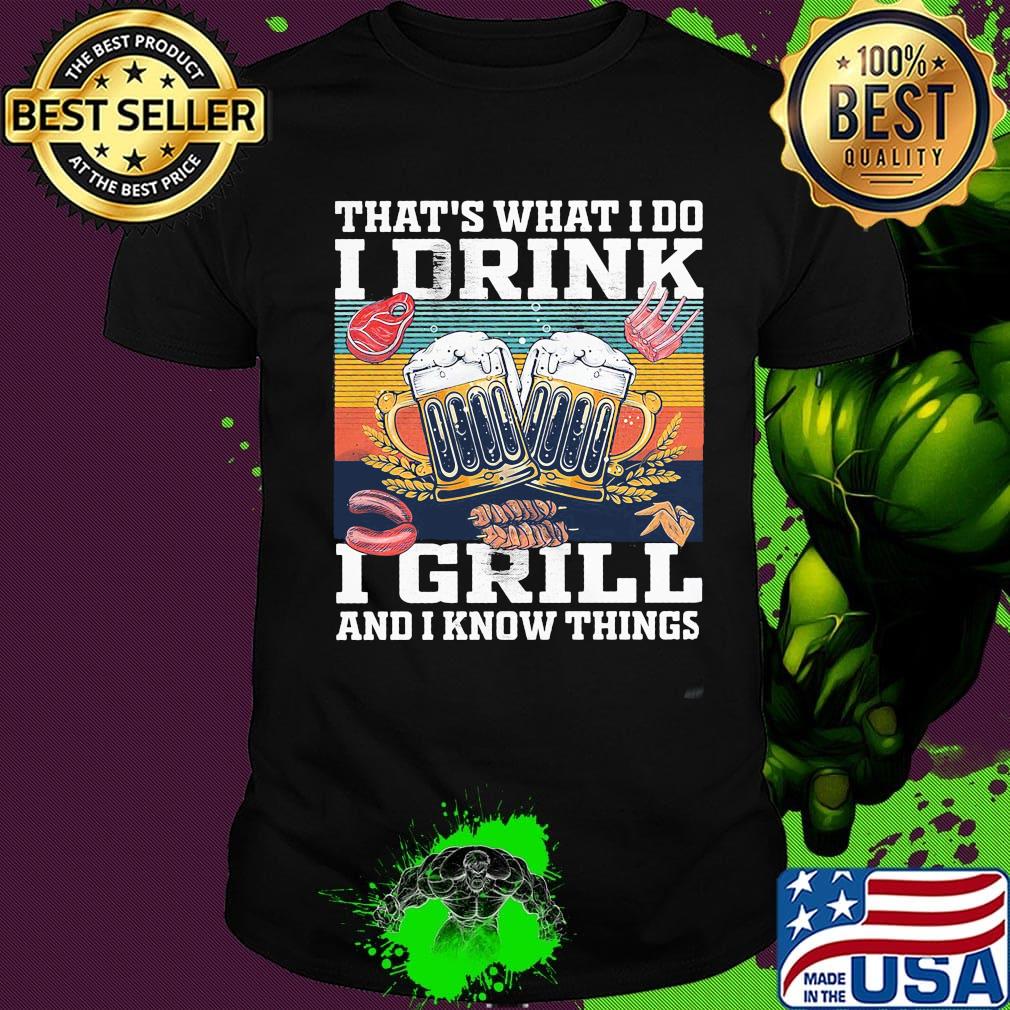 Beer that's what i do i drink i grill and i know things vintage retro shirt
