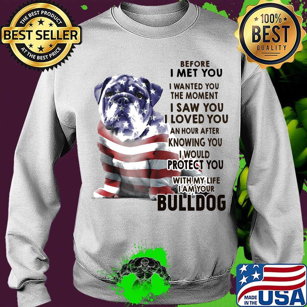 Before i met you i wanted you the moment i saw you i loved you an hour after knowing you bulldog american flag independence day s Sweater Before i met you i wanted you the moment i saw you i loved you an hour after knowing you bulldog american flag independence day s Sweater