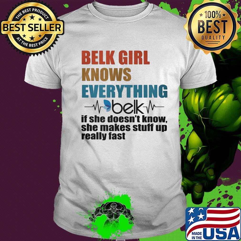 Belk girl knows everything if she doesn't know she makes stuff up really fast heartbeat shirt Belk girl knows everything if she doesn't know she makes stuff up really fast heartbeat shirt