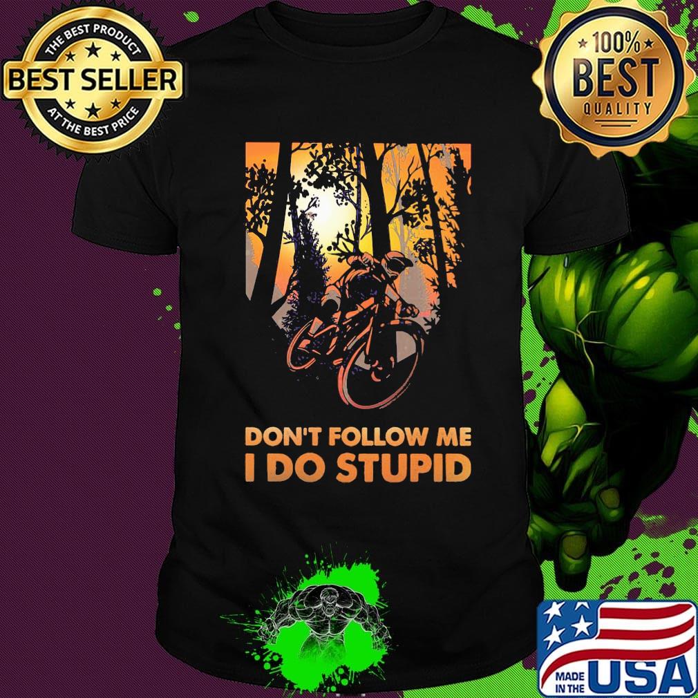 Bicycle don't follow me I do stupid shirt