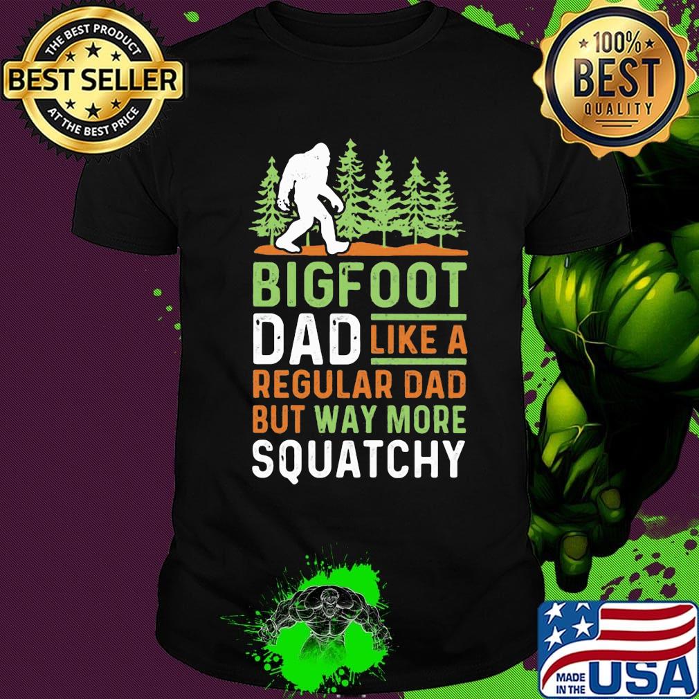 Bigfoot Dad Like A Regular Dad But Way More Squatchy Trees Shirt Bigfoot Dad Like A Regular Dad But Way More Squatchy Trees Shirt