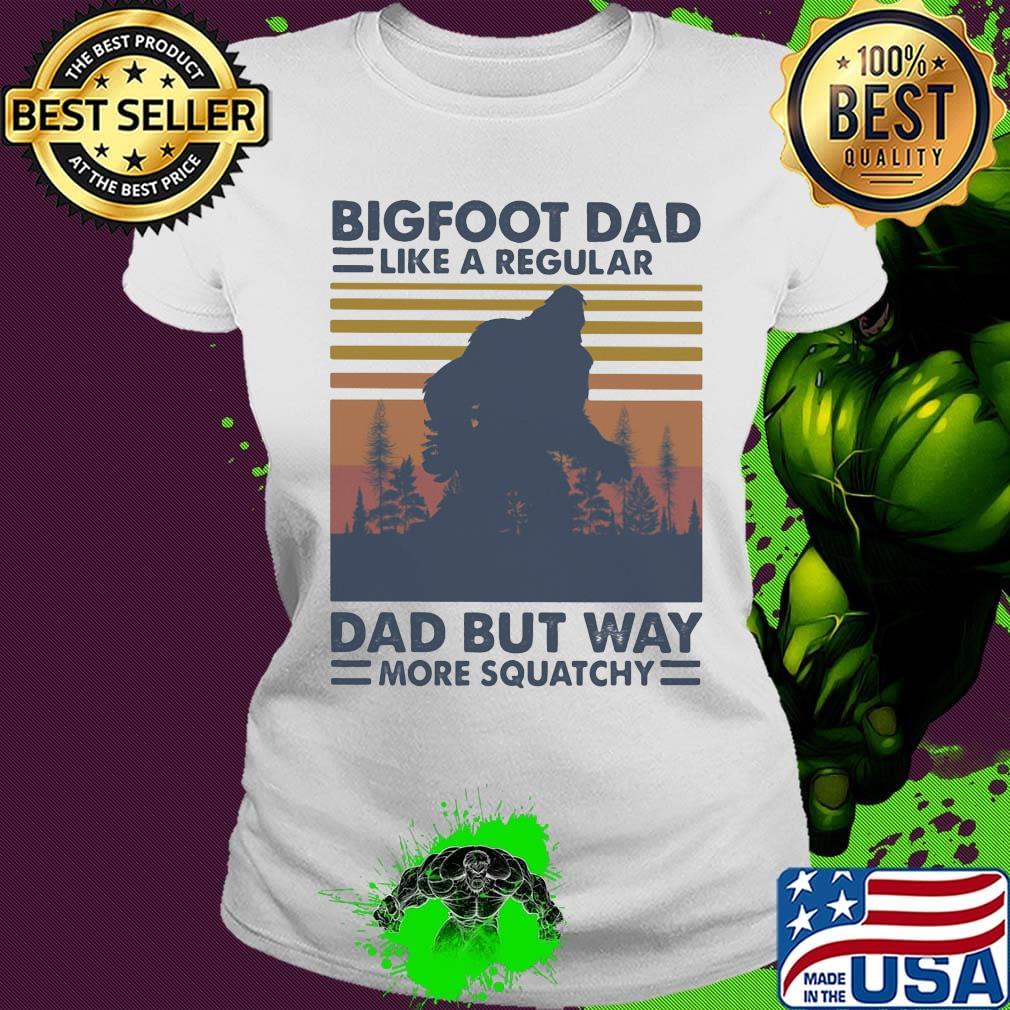 Bigfoot dad like a regular dad but way more squatchy vintage retro s Ladies tee Bigfoot dad like a regular dad but way more squatchy vintage retro s Ladies tee