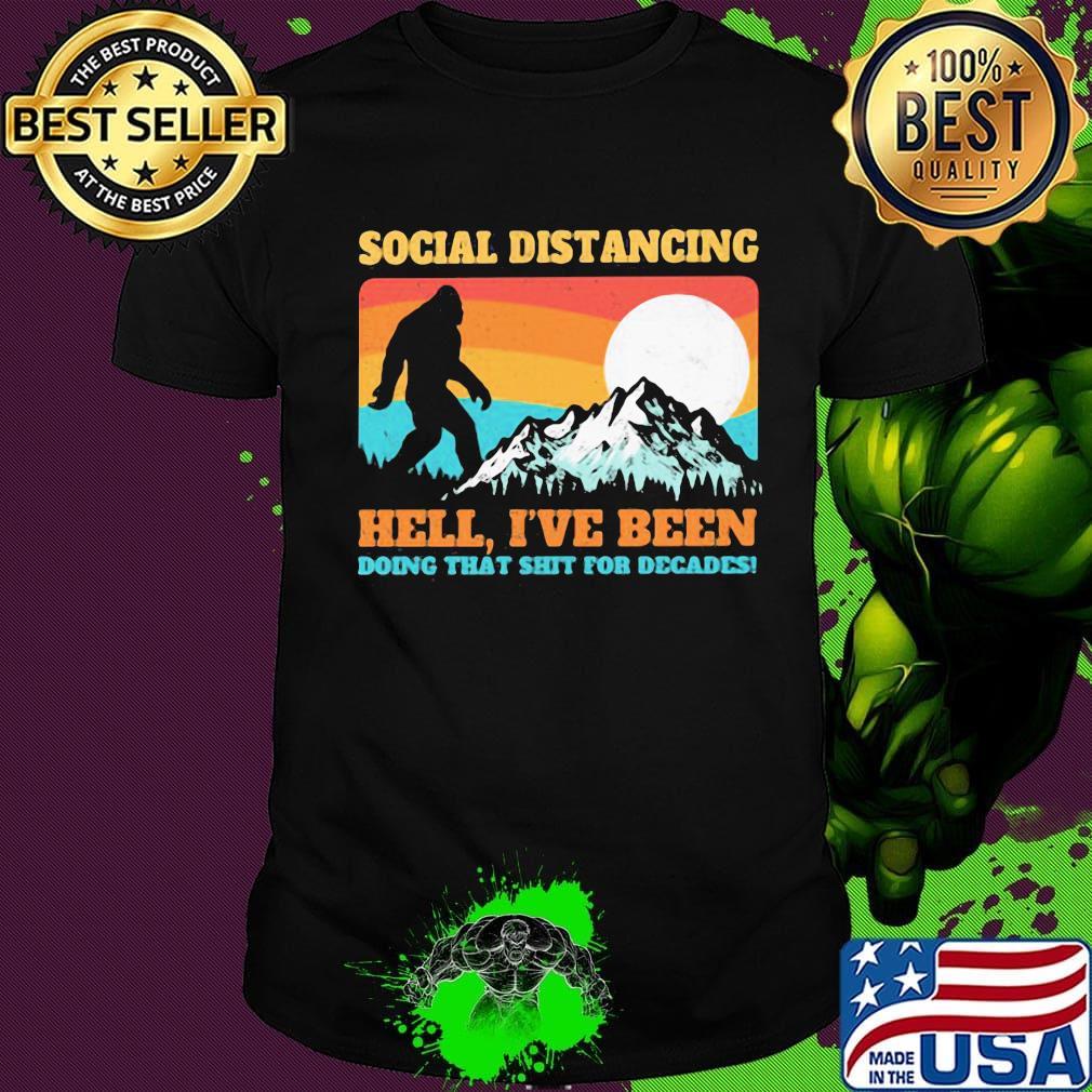 Bigfoot social distancing hell I've been doing that shit shit for decades vintage shirt