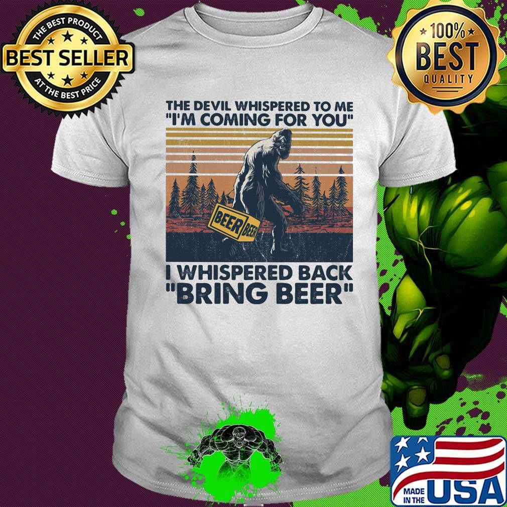 Bigfoot the devil whispered to me i'm coming for you i whispered back bring beer vintage retro shirt