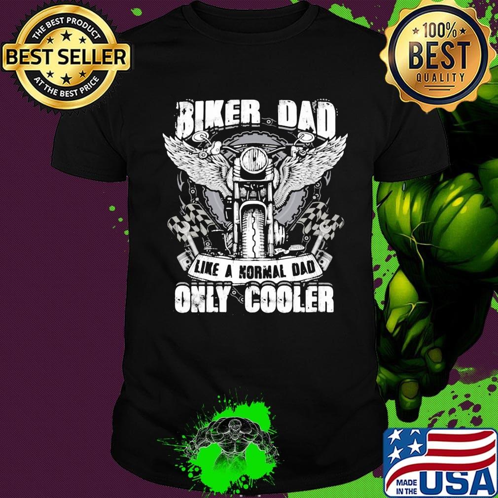 Biker Dad Like A Normal Dad Only Cooler Motor Shirt