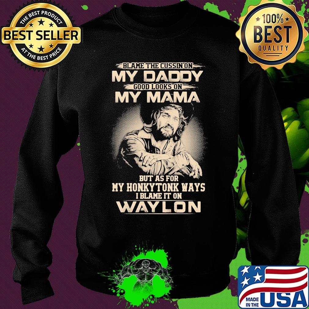 Blame the cursing on my daddy good looks on my mama but as for my honky tonk ways i blame it on waylon s Sweater Blame the cursing on my daddy good looks on my mama but as for my honky tonk ways i blame it on waylon s Sweater