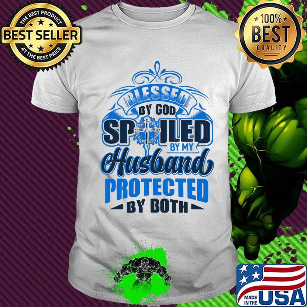 Blessed by god spoiled by my husband protected my both shirt