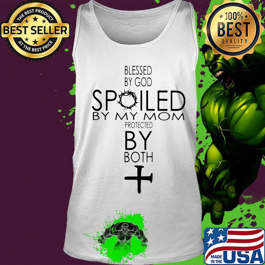 Blessed By God Spoiled By My Mom Protected By Both Cross Shirt Tank top Blessed By God Spoiled By My Mom Protected By Both Cross Shirt Tank top