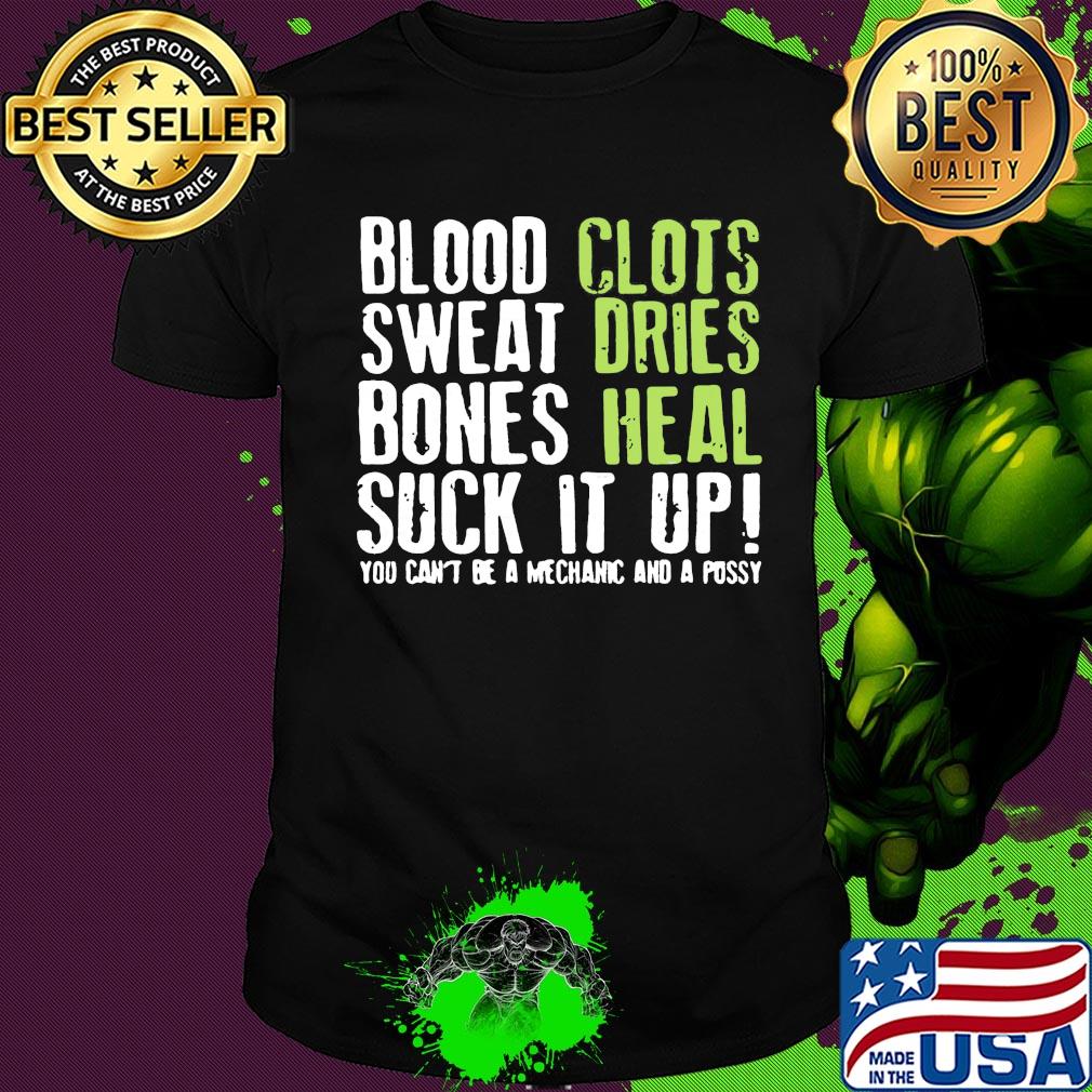 Blood clots sweat dries bones heal suck it up you can't be a mechanic shirt