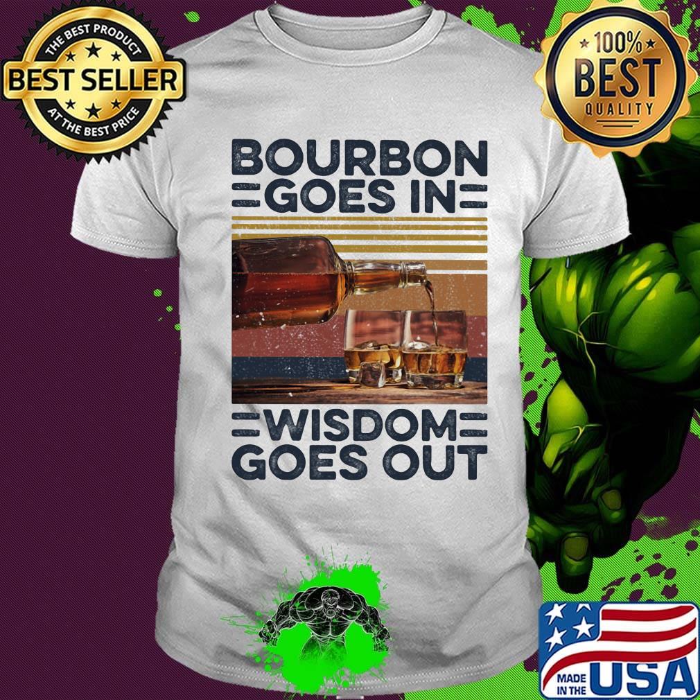 Bourbon Goes In Wisdom Goes Out Alcohol Vintage Retro Shirt