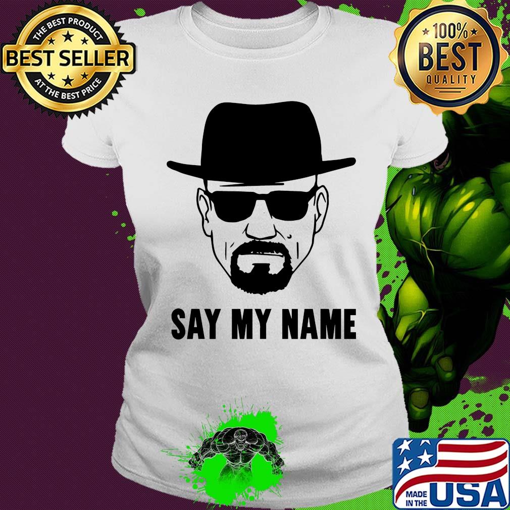 Breaking Bad say my name s Ladies tee Breaking Bad say my name s Ladies tee
