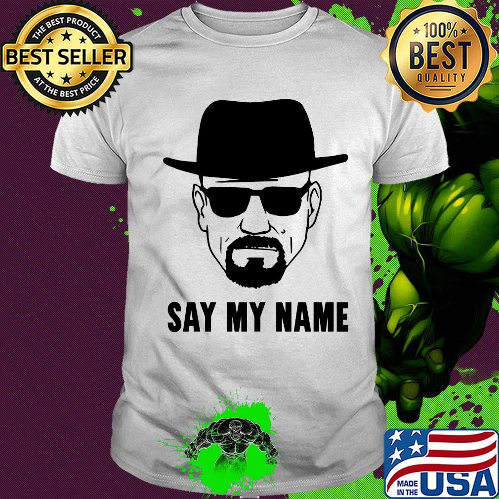 Breaking Bad say my name shirt