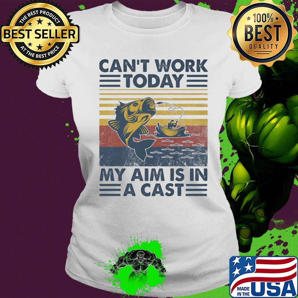 Can't Work Today My Aim Is In A Cast Vintage Retro Fishing Shirt Ladies tee Can't Work Today My Aim Is In A Cast Vintage Retro Fishing Shirt Ladies tee